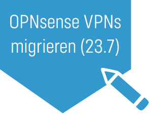 Migration der OpenVPN-Verbindungen in OPNsense 23.7