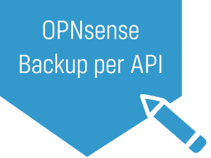 OPNsense: Per API verschlüsseltes Backup der Konfiguration anlegen